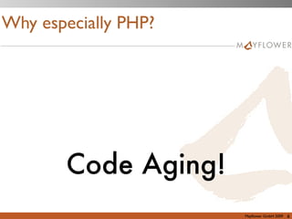 Why especially PHP?

                      (c) www.medrehab.com




        Code Aging!
                                   Mayﬂower GmbH 2009   6
 