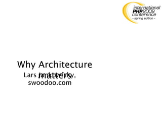 Why Architecture
 Lars matters
      Jankowfsky,
  swoodoo.com
 