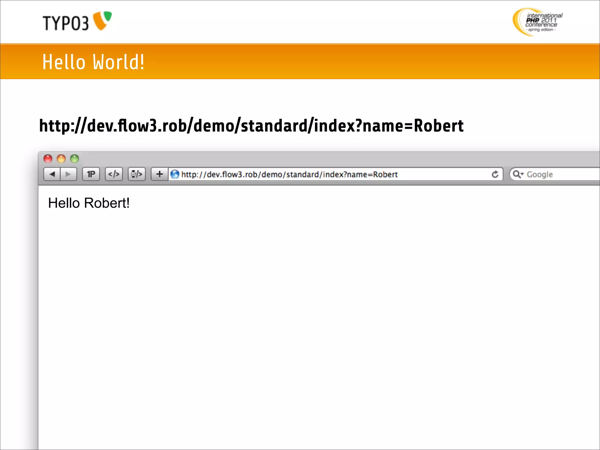 Hello World!

http://dev.ﬂow3.rob/demo/standard/index?name=Robert



 Hello Robert!
 