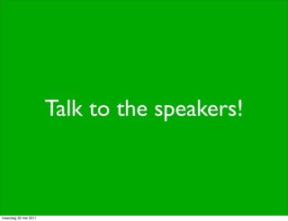 Talk to the speakers!



maandag 30 mei 2011
 
