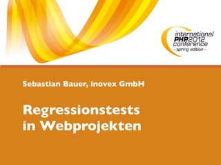 Sebastian Bauer, inovex GmbH


Regressionstests
in Webprojekten
 