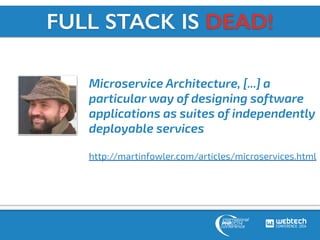 FULL STACK IS DEAD! 
Microservice Architecture, [...] a 
particular way of designing software 
applications as suites of i...