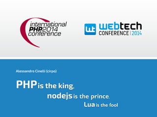 Alessandro Cinelli (cirpo) 
PHP is the king, 
nodejs is the prince, 
Lua is the fool 
 