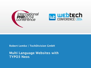 Robert Lemke | TechDivision GmbH 
Multi Language Websites with 
TYPO3 Neos 
 