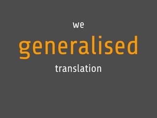 we 
generalised 
translation 
 