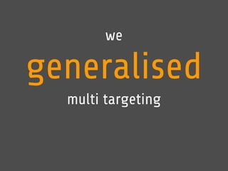 we 
generalised 
multi targeting 
 