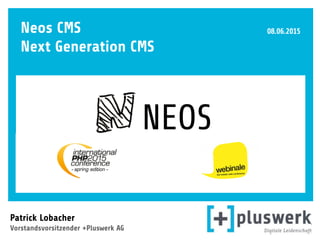  
Patrick Lobacher  
Vorstandsvorsitzender +Pluswerk AG
08.06.2015Neos CMS 
Next Generation CMS 
 