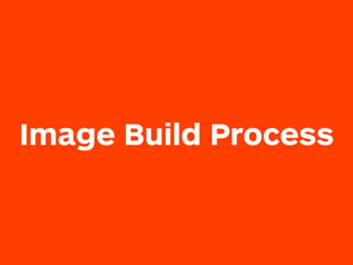 Image Build Process
 