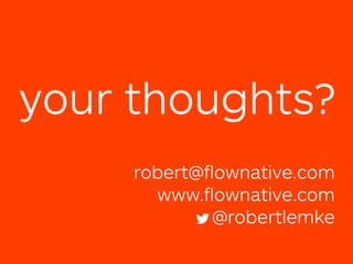 robert@ﬂownative.com
www.ﬂownative.com
@robertlemke
your thoughts?
 