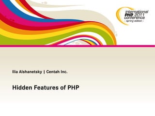 Ilia Alshanetsky | Centah Inc.


Hidden Features of PHP
 