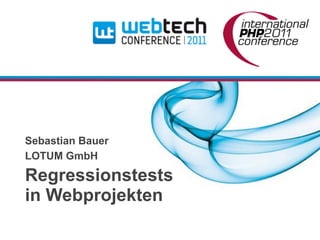 Sebastian Bauer
LOTUM GmbH

Regressionstests
in Webprojekten
 
