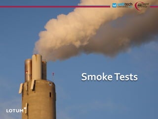 Smoke	
  Tests
 