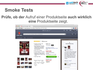 Smoke Tests
Prüfe, ob der Aufruf einer Produktseite auch wirklich
               eine Produktseite zeigt.
 