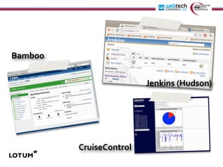 Bamboo


                         Jenkins	
  (Hudson)




         CruiseControl
 