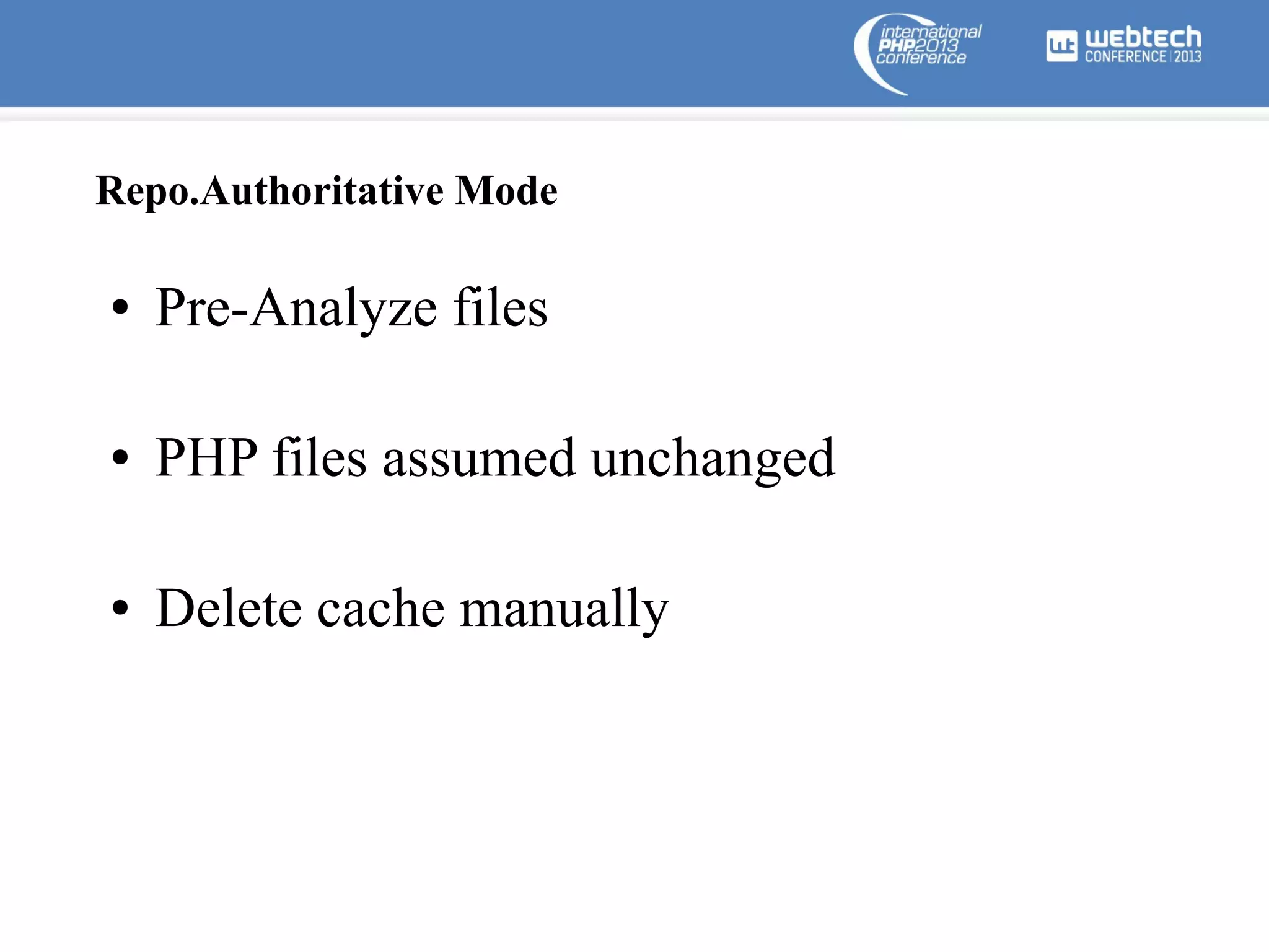 Repo.Authoritative Mode
●

Pre-Analyze files

●

PHP files assumed unchanged

●

Delete cache manually

 