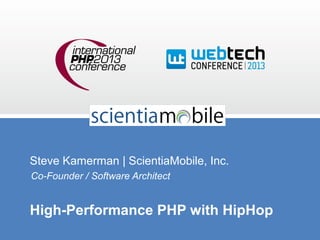 Steve Kamerman | ScientiaMobile, Inc.
Co-Founder / Software Architect

High-Performance PHP with HipHop

 