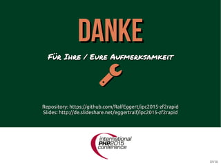 3737 // 3838
DankeDanke
Für Ihre / Eure AufmerksamkeitFür Ihre / Eure Aufmerksamkeit

Repository: https://github.com/RalfEggert/ipc2015-zf2rapidRepository: https://github.com/RalfEggert/ipc2015-zf2rapid
Slides: http://de.slideshare.net/eggertralf/ipc2015-zf2rapidSlides: http://de.slideshare.net/eggertralf/ipc2015-zf2rapid
 