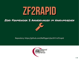 1 / 38
ZF2rapidZF2rapid
Zend Framework 2 Anwendungen im HandumdrehenZend Framework 2 Anwendungen im Handumdrehen

Repository: https://github.com/RalfEggert/ipc2015-zf2rapidRepository: https://github.com/RalfEggert/ipc2015-zf2rapid
 