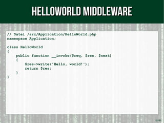 51 / 61
// Datei /src/Application/HelloWorld.php
namespace Application;
class HelloWorld
{
public function __invoke($req, $res, $next)
{
$res->write('Hello, world!');
return $res;
}
}
HelloWorld MiddleWareHelloWorld MiddleWare
 