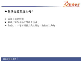  辅助光源照度如何？

 常规可见光照明
 被动红外与主动红外摄像技术
 红外灯：半导体固体发光红外灯、热辐射红外灯
 