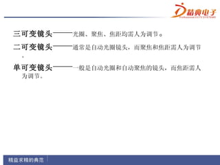 三可变镜头 ——光圈、聚焦、焦距均需人为调节。
二可变镜头 ——通常是自动光圈镜头，而聚焦和焦距需人为调节
 。

单可变镜头 ——一般是自动光圈和自动聚焦的镜头，而焦距需人
 为调节。
 