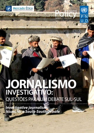 JORNALISMO
INVESTIGATIVO:
QUESTÕES PARA UM DEBATE SUL-SUL
Investigative journalism:
Issues for a South-South Debate
 