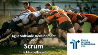Agile Software Development
using
Scrum
by Eduardo Ribeiro
 