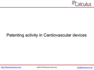Patenting activity in Cardiovascular devices




http://www.ipcalculus.com   2010 © IPCalculus Services   info@ipcalculus.com
 