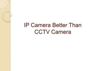 IP Camera Better Than
CCTV Camera

 