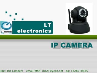 contact: Iris Lambert  email/MSN: iris21@yeah.net  qq: 1228210685  IP CAMERA LT electronics 