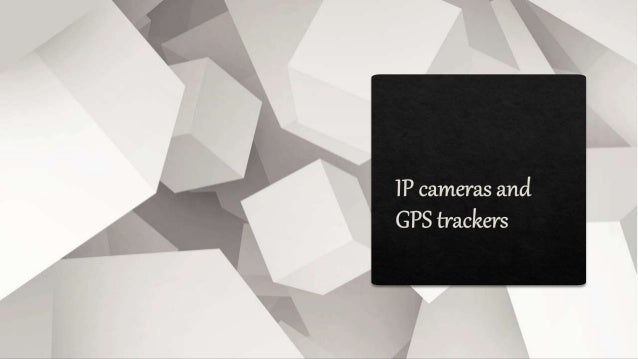 IP cameras and GPS trackers