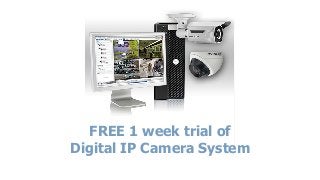 FREE 1 week trial of 
Digital IP Camera System 
 
