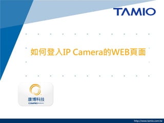 如何登入IP Camera的WEB頁面




                 http://www.tamio.com.tw
 