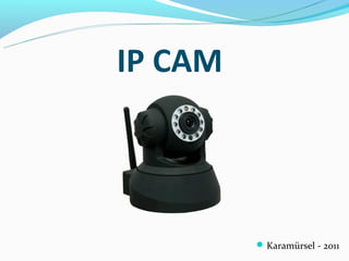 IP CAM




          Karamürsel - 2011
 