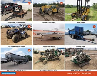 9July 26, 2018 (Thu) | Big July EventIronPlanet.com/bigjuly
2009 PJ Trailers T/A | Saskatchewan Caterpillar TL1055 | Alberta Moffett | Quebec
2010 Yamaha Kodiak 450 | Alberta Bayliner 175BR | Alberta Artisanal | Quebec
2012 Temisko DT-T4W-46-10 | Quebec Mega MC Fusion Machine | Alberta 1 of 2 – McElroy Tracstar 500 II | Alberta
 