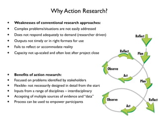 Why Action Research?
•
•
•
•
•
•

Weaknesses of conventional research approaches:

•
•
•
•
•
•

Benefits of action researc...