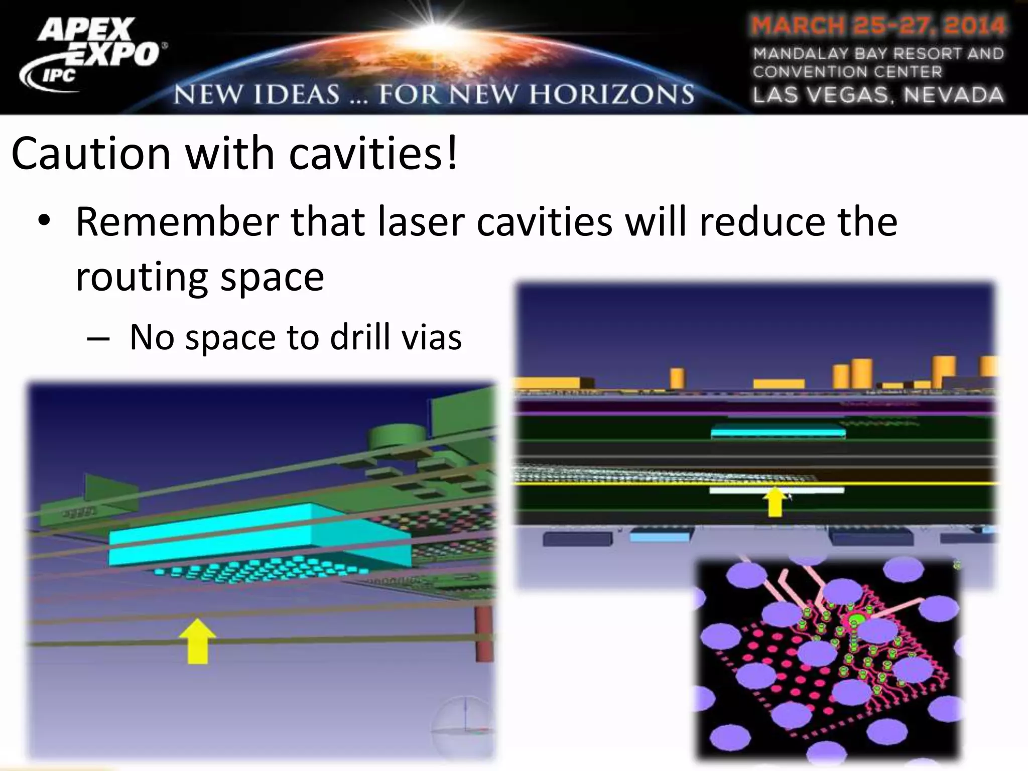 Caution with cavities!
• Remember that laser cavities will reduce the
routing space
– No space to drill vias
 