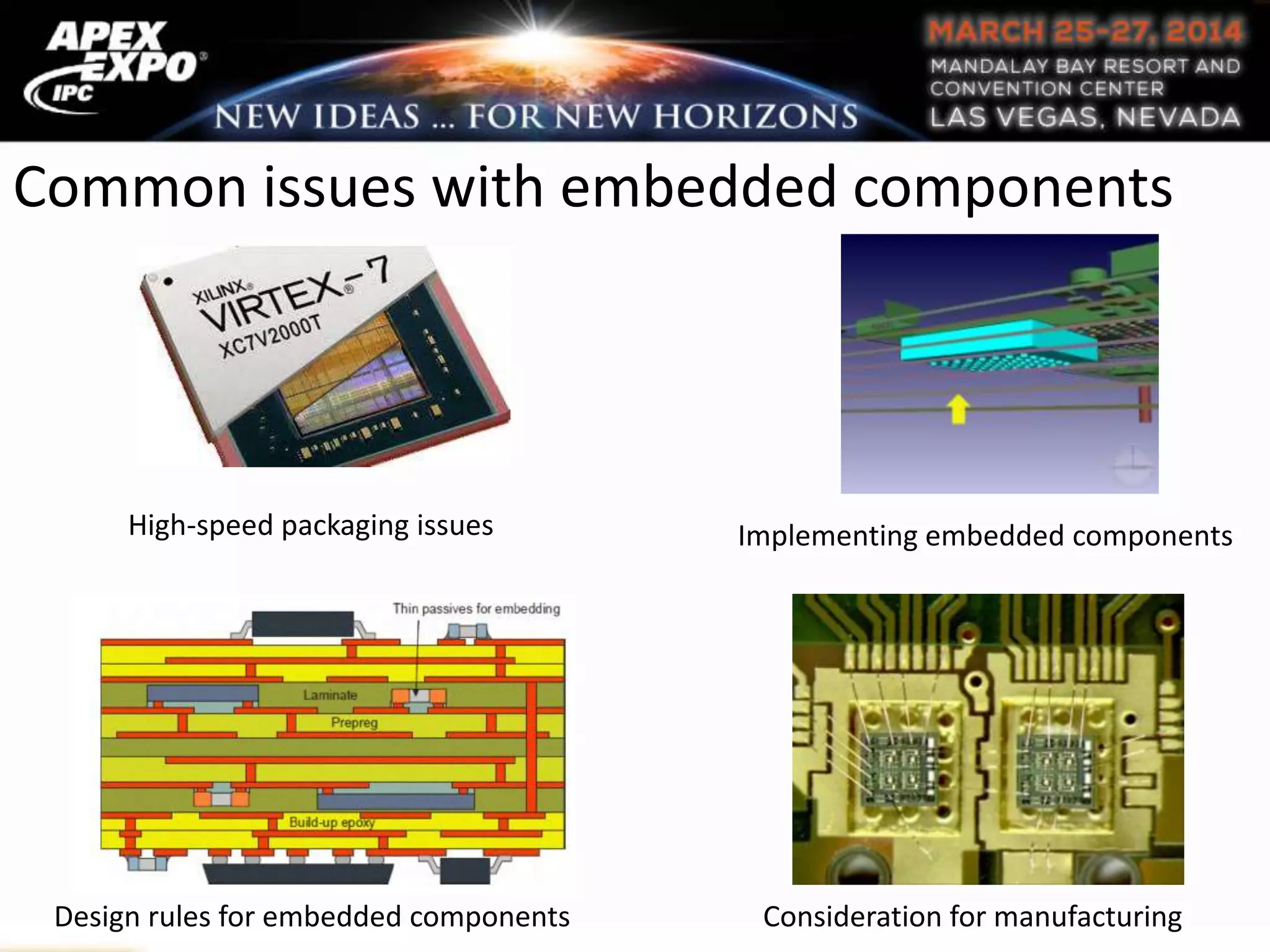 Common issues with embedded components
High-speed packaging issues
Consideration for manufacturing
Implementing embedded components
Design rules for embedded components
 