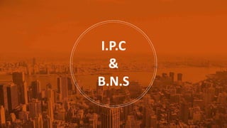 I.P.C
&
B.N.S
 