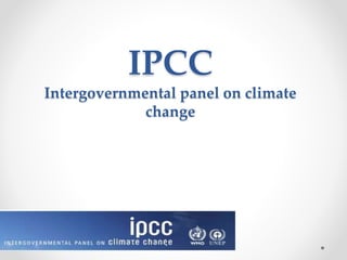 IPCC
Intergovernmental panel on climate
change
 