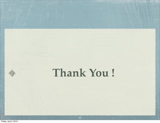Thank You !


                           23
Friday, July 2, 2010
 