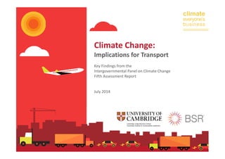 climate 
everyone’s 
business 
Climate Change: 
Implications for Transport 
Key Findings from the 
Intergovernmental Panel on Climate Change 
Fifth Assessment Report 
July 2014 
 