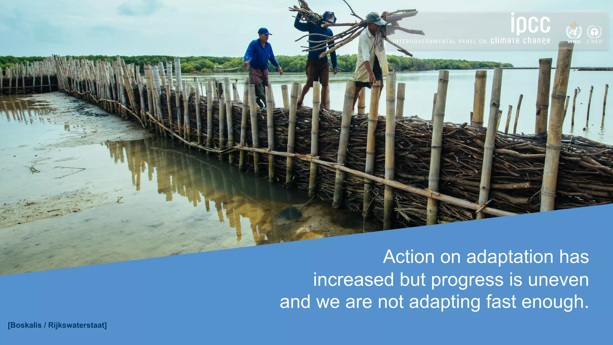 SIXTH ASSESSMENT REPORT
Action on adaptation has
increased but progress is uneven
and we are not adapting fast enough.
[Boskalis / Rijkswaterstaat]
 