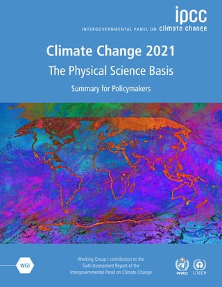 WGI
The Physical Science Basis
Summary for Policymakers
Climate Change 2021
Working Group I contribution to the
Sixth Assessment Report of the
Intergovernmental Panel on Climate Change
 