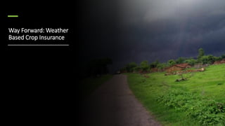 Way Forward: Weather
Based Crop Insurance
 