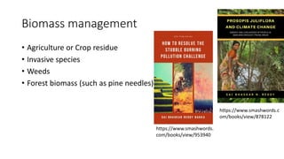 Biomass management
• Agriculture or Crop residue
• Invasive species
• Weeds
• Forest biomass (such as pine needles)
https://www.smashwords.c
om/books/view/878122
https://www.smashwords.
com/books/view/953940
 