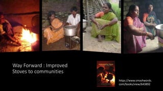 Way Forward : Improved
Stoves to communities
https://www.smashwords.
com/books/view/643892
 