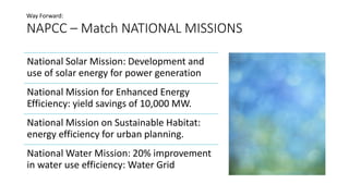 NAPCC – Match National Missions
Way Forward:
National Mission for Sustaining the Himalayan Ecosystem
National Mission for ...