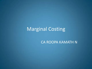 Marginal Costing
CA ROOPA KAMATH N
 