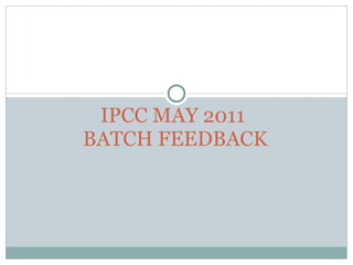 IPCC MAY 2011  BATCH FEEDBACK 